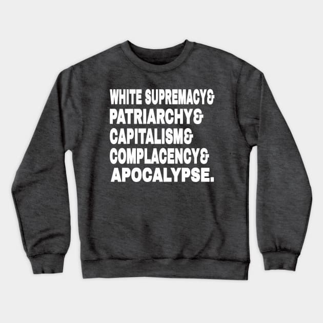 White Supremacy& Patriarchy& Capitalism& Complacency& Apocalypse. - White - Back Crewneck Sweatshirt by SubversiveWare